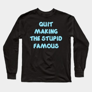 QUIT MAKING THE STUPID FAMOUS (sky blue) Long Sleeve T-Shirt